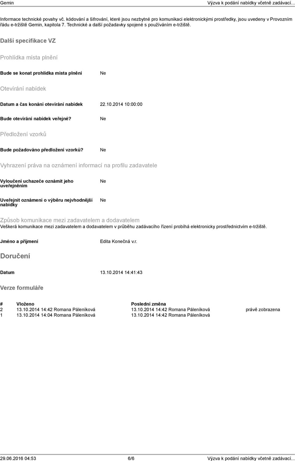 10.2014 10:00:00 Bude otevírání nabídek veřejné? Předložení vzorků Bude požadováno předložení vzorků?