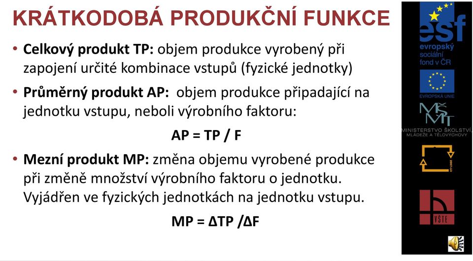 vstupu, neboli výrobního faktoru: AP = TP / F Mezní produkt MP: změna objemu vyrobené produkce při