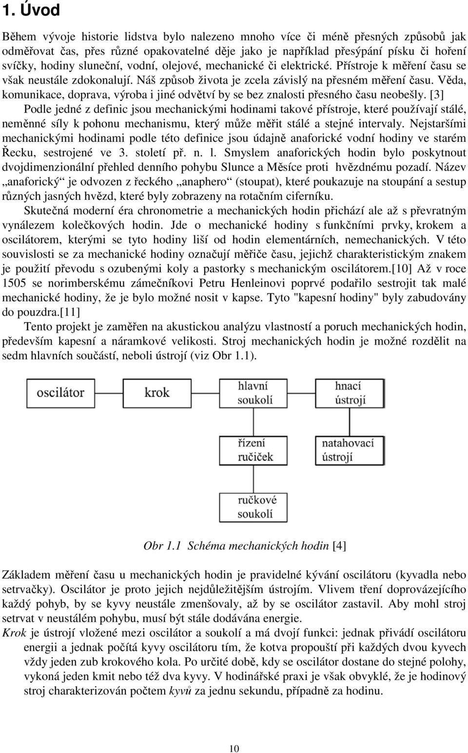 Věda, komunikace, doprava, výroba i jiné odvětví by se bez znalosti přesného času neobešly.