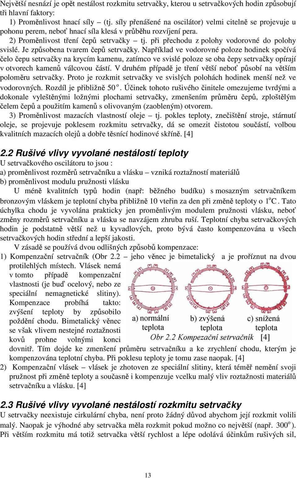 při přechodu z polohy vodorovné do polohy svislé. Je způsobena tvarem čepů setrvačky.