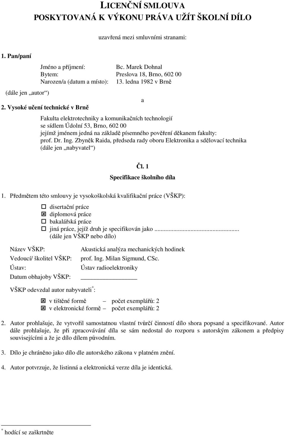 Vysoké učení technické v Brně a Fakulta elektrotechniky a komunikačních technologií se sídlem Údolní 53, Brno, 602 00 jejímž jménem jedná na základě písemného pověření děkanem fakulty: prof. Dr. Ing.