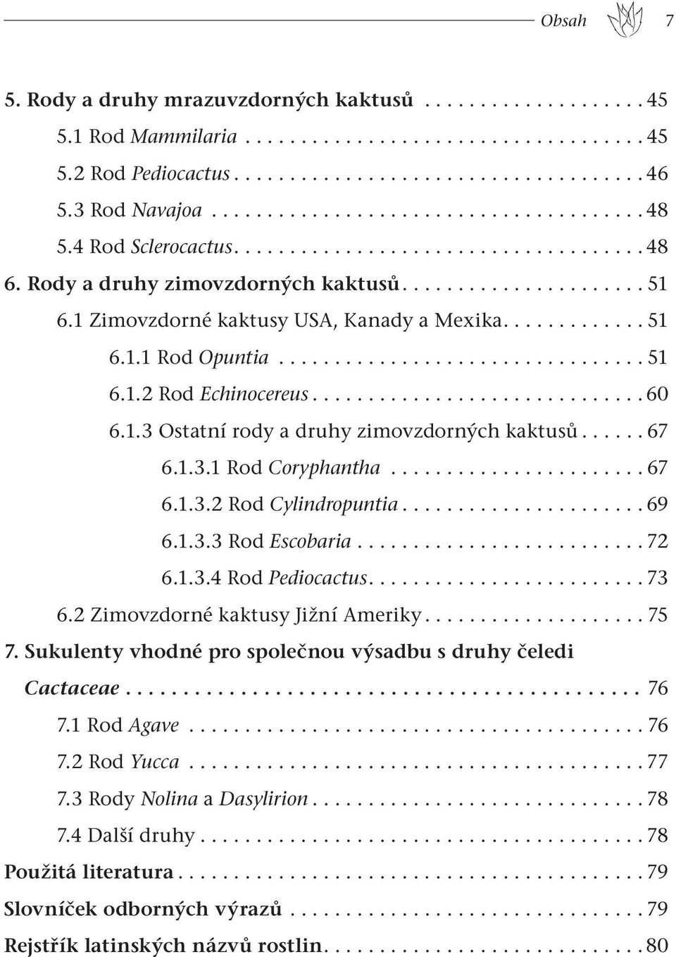 1 Zimovzdorné kaktusy USA, Kanady a Mexika............. 51 6.1.1 Rod Opuntia................................. 51 6.1.2 Rod Echinocereus.............................. 60 6.1.3 Ostatní rody a druhy zimovzdorných kaktusů.