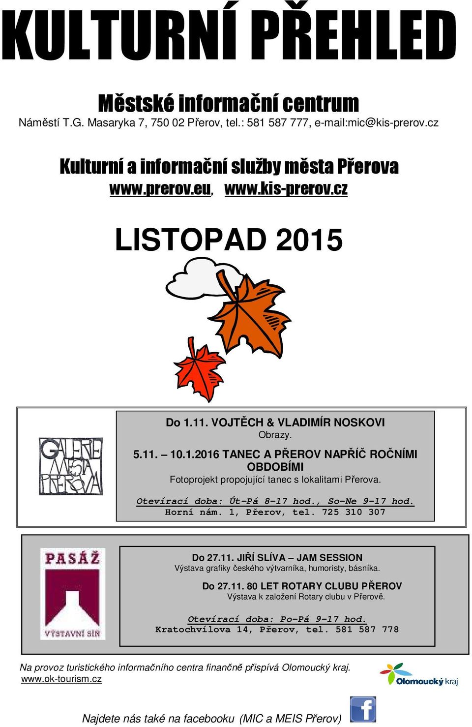 Otevírací doba: Út Pá 8 17 hod., So Ne 9 17 hod. Horní nám. 1, Přerov, tel. 725 310 307 Do 27.11. JIŘÍ SLÍVA JAM SESSION Výstava grafiky českého výtvarníka, humoristy, básníka. Do 27.11. 80 LET ROTARY CLUBU PŘEROV Výstava k založení Rotary clubu v Přerově.