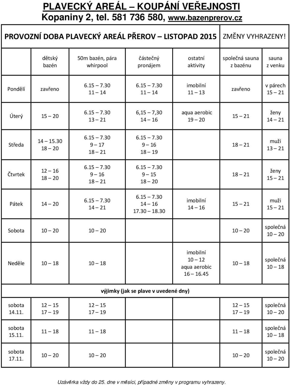7,30 14 16 aqua aerobic 19 20 15 21 ženy 14 21 Středa 14 15.30 18 20 9 17 18 21 9 16 18 19 18 21 muži 13 21 Čtvrtek 12 16 18 20 9 16 18 21 9 15 18 20 18 21 ženy 15 21 Pátek 14 20 14 21 14 16 17.30 18.30 imobilní 14 16 15 21 muži 15 21 Sobota 10 20 10 20 10 20 společná 10 20 Neděle 10 18 10 18 imobilní 10 12 aqua aerobic 16 16.