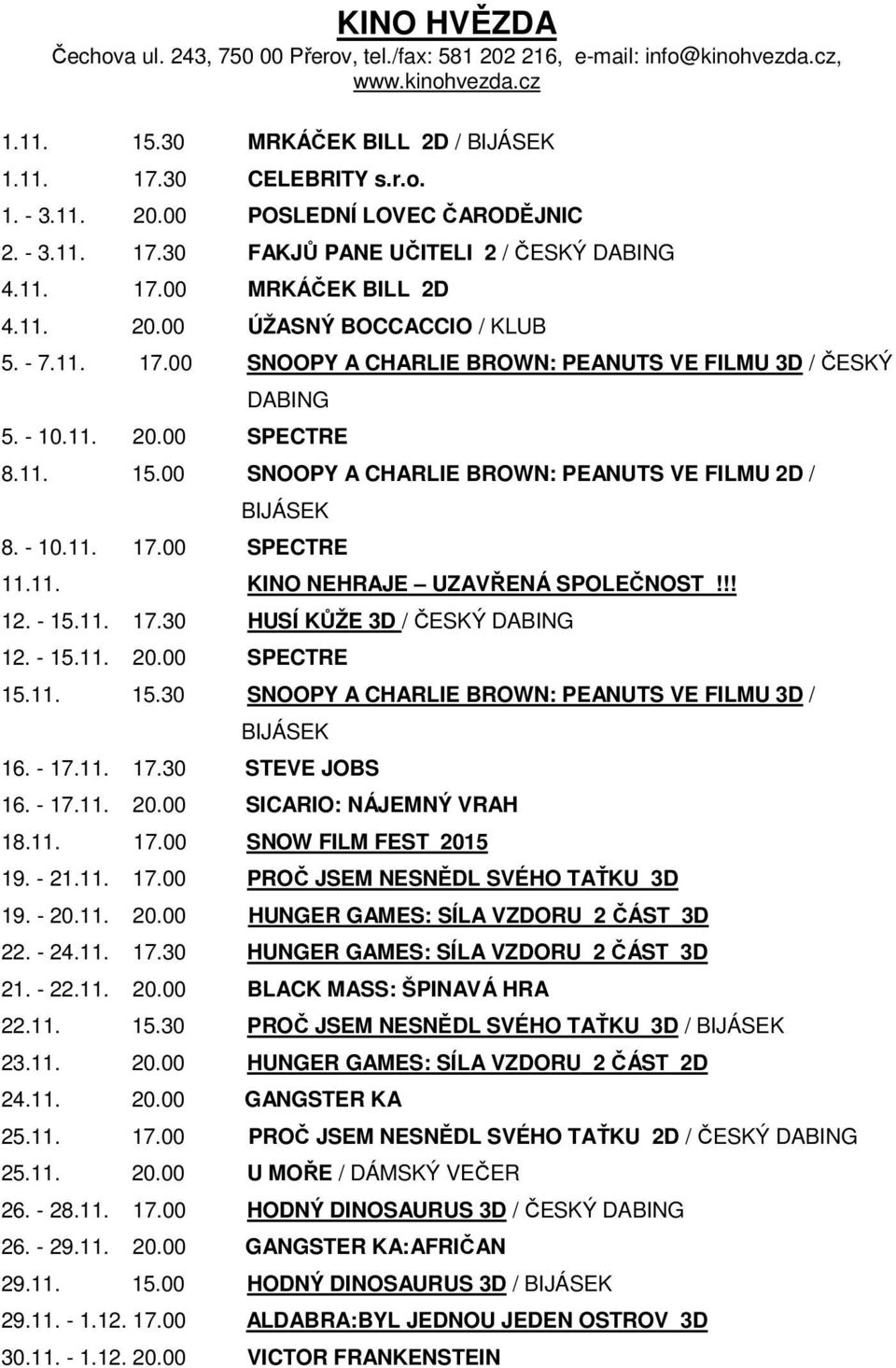 11. 20.00 SPECTRE 8.11. 15.00 SNOOPY A CHARLIE BROWN: PEANUTS VE FILMU 2D / BIJÁSEK 8. - 10.11. 17.00 SPECTRE 11.11. KINO NEHRAJE UZAVŘENÁ SPOLEČNOST!!! 12. - 15.11. 17.30 HUSÍ KŮŽE 3D / ČESKÝ DABING 12.