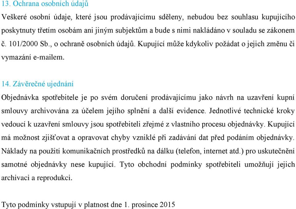 Závěrečné ujednání Objednávka spotřebitele je po svém doručení prodávajícímu jako návrh na uzavření kupní smlouvy archivována za účelem jejího splnění a další evidence.