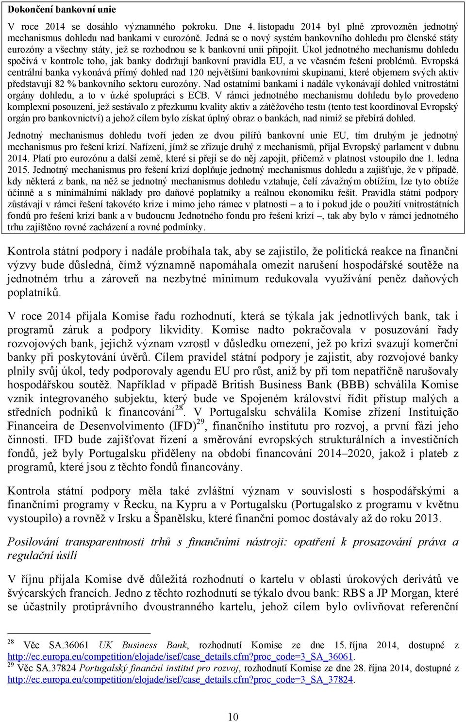 Úkol jednotného mechanismu dohledu spočívá v kontrole toho, jak banky dodržují bankovní pravidla EU, a ve včasném řešení problémů.