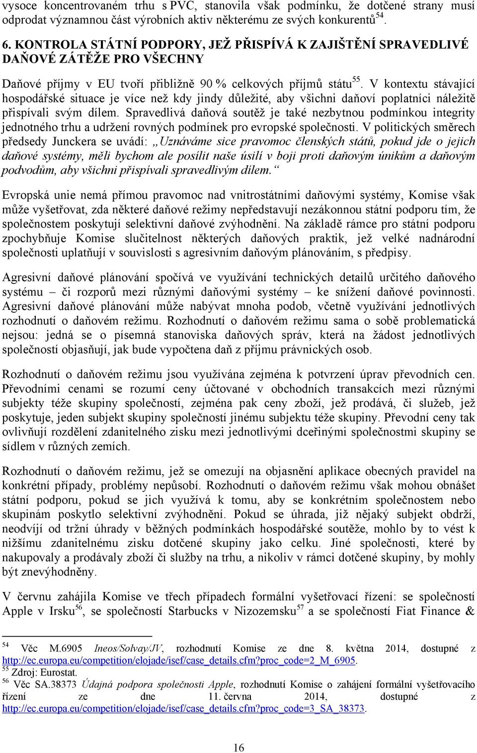 V kontextu stávající hospodářské situace je více než kdy jindy důležité, aby všichni daňoví poplatníci náležitě přispívali svým dílem.