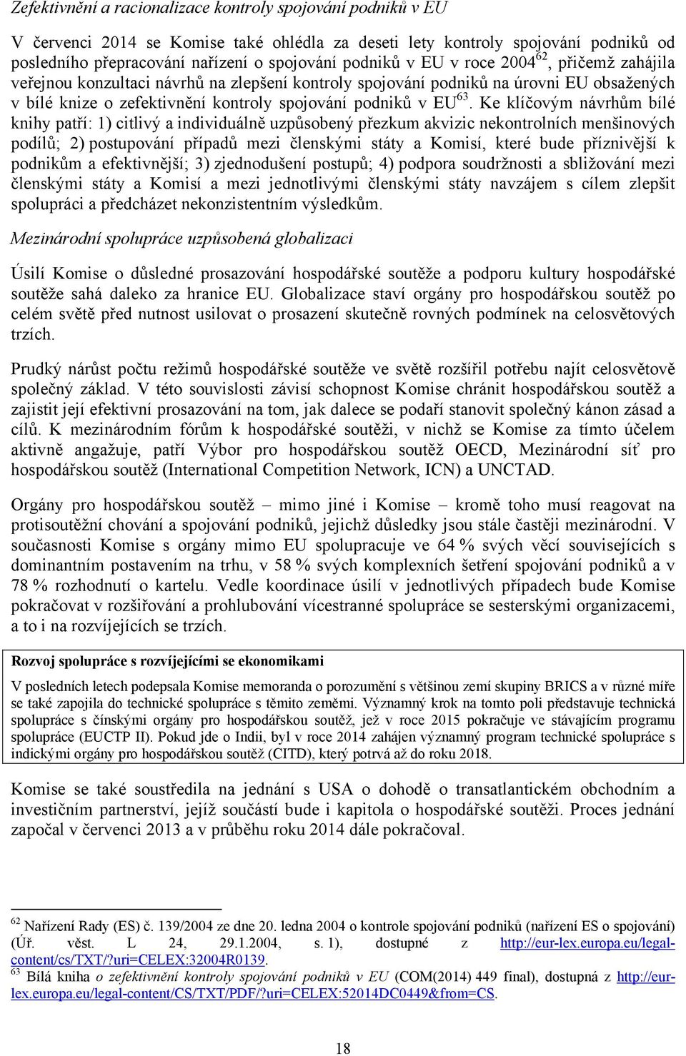 Ke klíčovým návrhům bílé knihy patří: 1) citlivý a individuálně uzpůsobený přezkum akvizic nekontrolních menšinových podílů; 2) postupování případů mezi členskými státy a Komisí, které bude