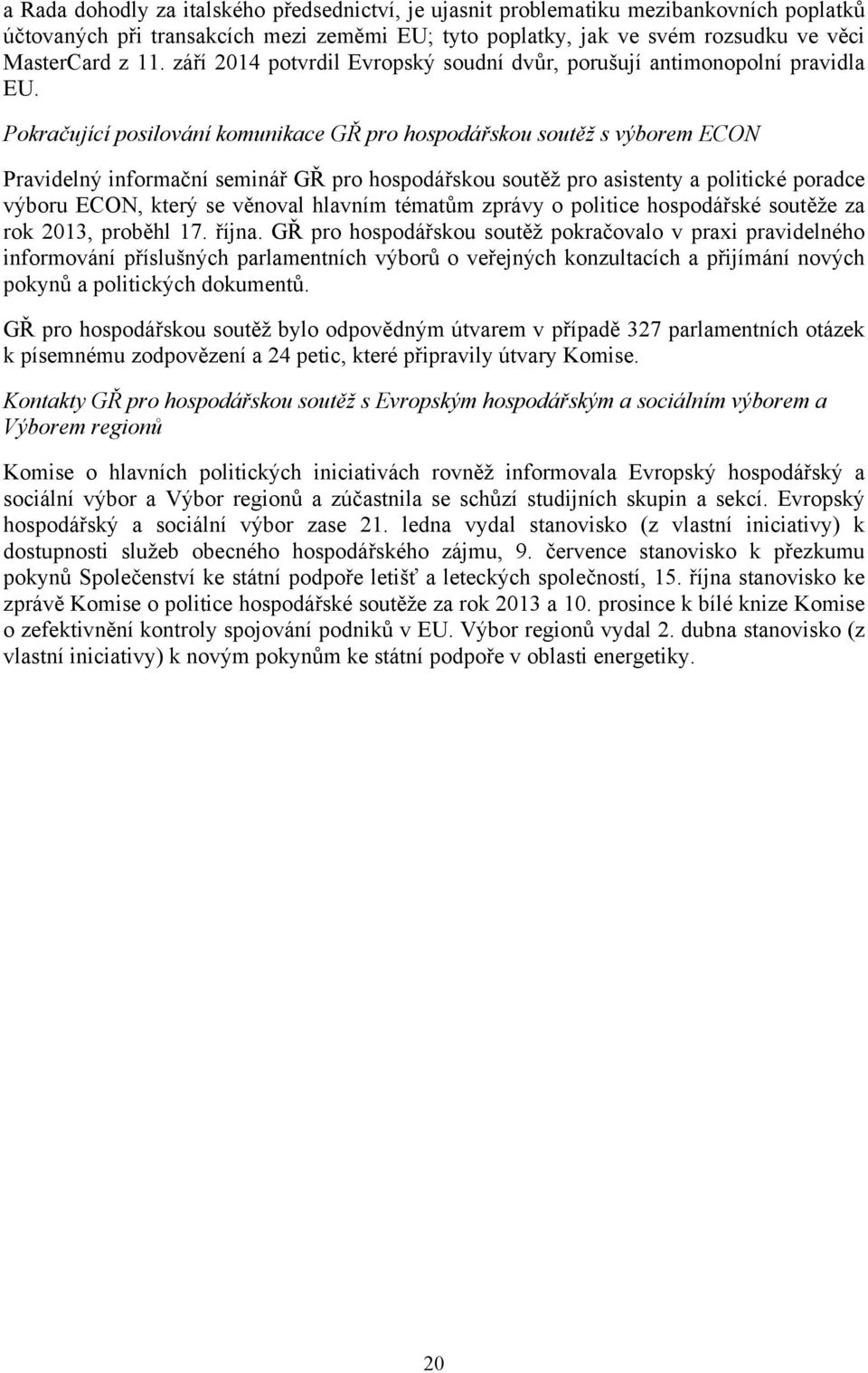 Pokračující posilování komunikace GŘ pro hospodářskou soutěž s výborem ECON Pravidelný informační seminář GŘ pro hospodářskou soutěž pro asistenty a politické poradce výboru ECON, který se věnoval