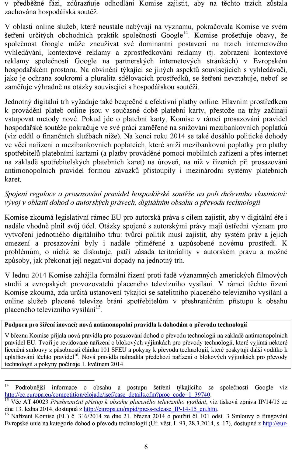 Komise prošetřuje obavy, že společnost Google může zneužívat své dominantní postavení na trzích internetového vyhledávání, kontextové reklamy a zprostředkování reklamy (tj.