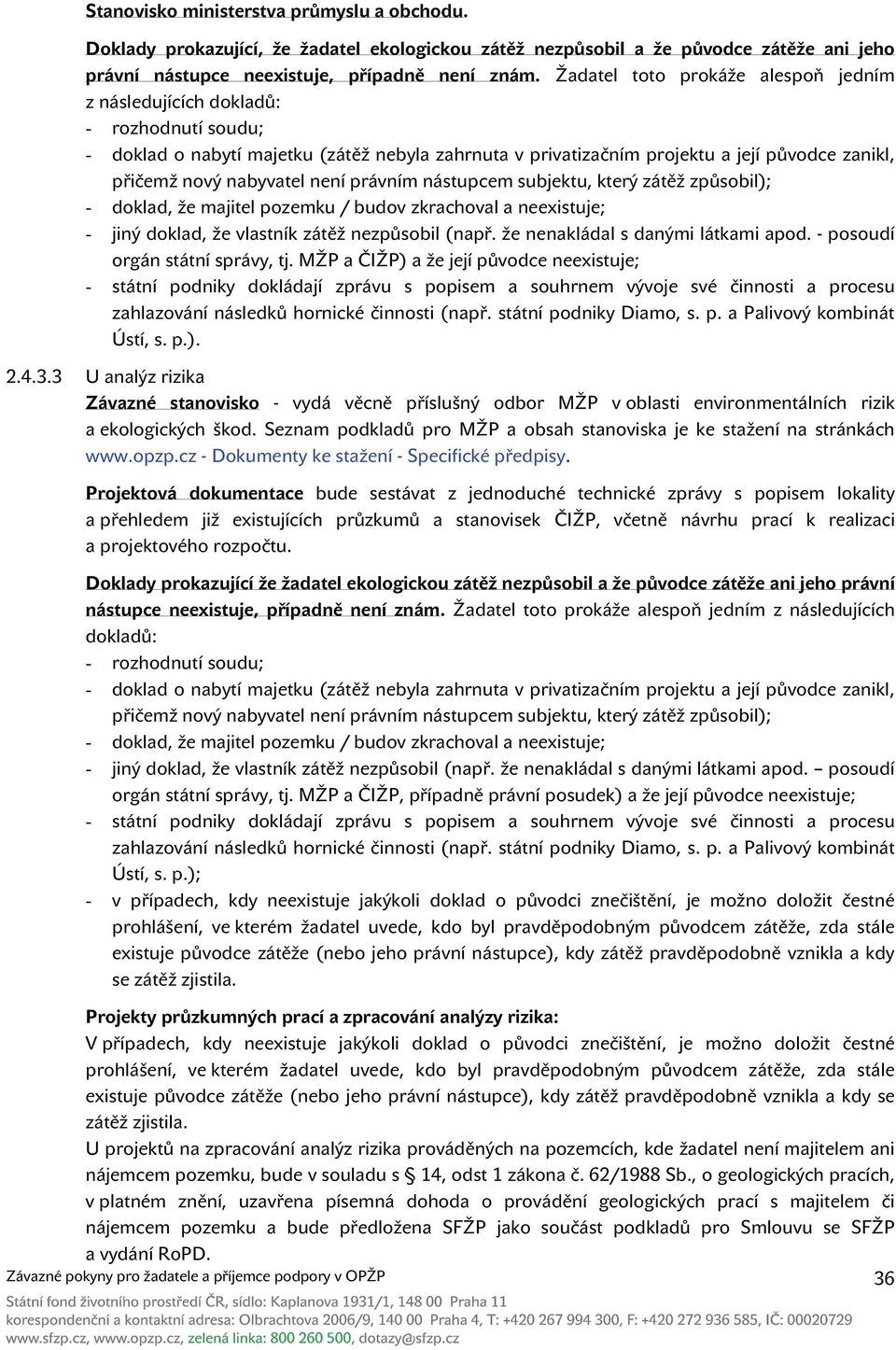 nabyvatel není právním nástupcem subjektu, který zátěž způsobil); - doklad, že majitel pozemku / budov zkrachoval a neexistuje; - jiný doklad, že vlastník zátěž nezpůsobil (např.