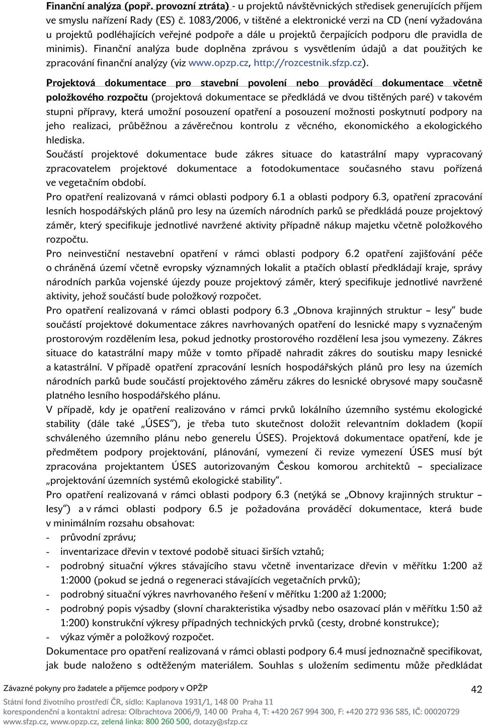 Finanční analýza bude doplněna zprávou s vysvětlením údajů a dat použitých ke zpracování finanční analýzy (viz www.opzp.cz, http://rozcestnik.sfzp.cz).