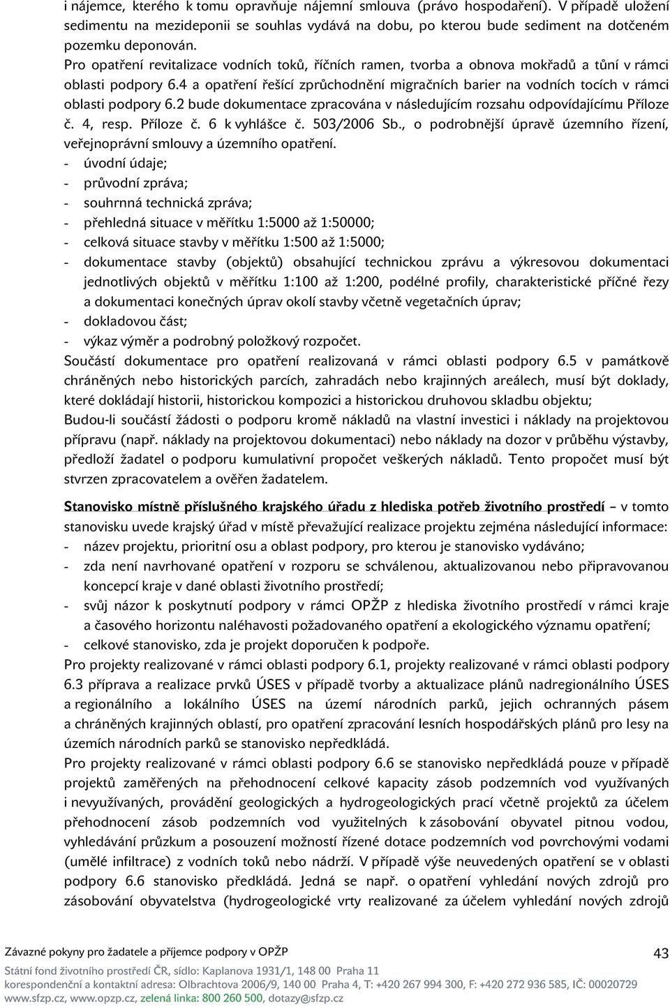 4 a opatření řešící zprůchodnění migračních barier na vodních tocích v rámci oblasti podpory 6.2 bude dokumentace zpracována v následujícím rozsahu odpovídajícímu Příloze č. 4, resp. Příloze č. 6 k vyhlášce č.