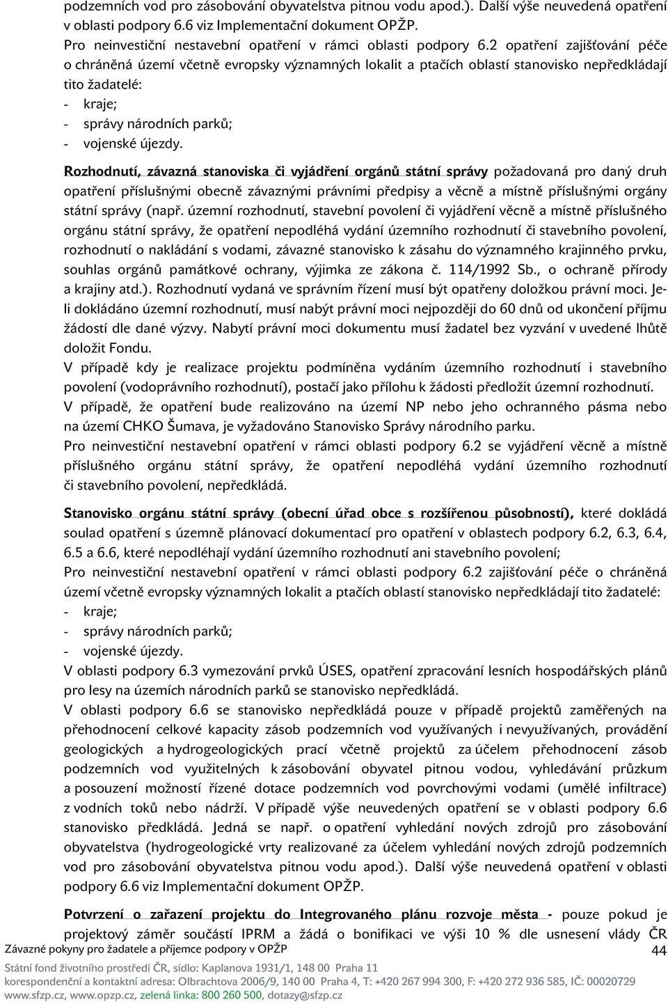 2 opatření zajišťování péče o chráněná území včetně evropsky významných lokalit a ptačích oblastí stanovisko nepředkládají tito žadatelé: - kraje; - správy národních parků; - vojenské újezdy.