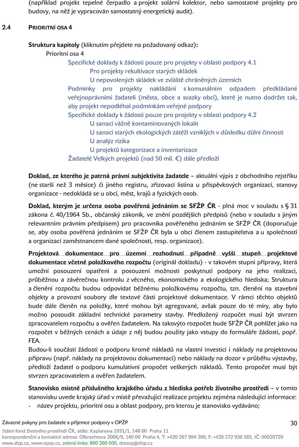 1 Pro projekty rekultivace starých skládek U nepovolených skládek ve zvláště chráněných územích Podmínky pro projekty nakládání s komunálním odpadem předkládané veřejnoprávními žadateli (města, obce