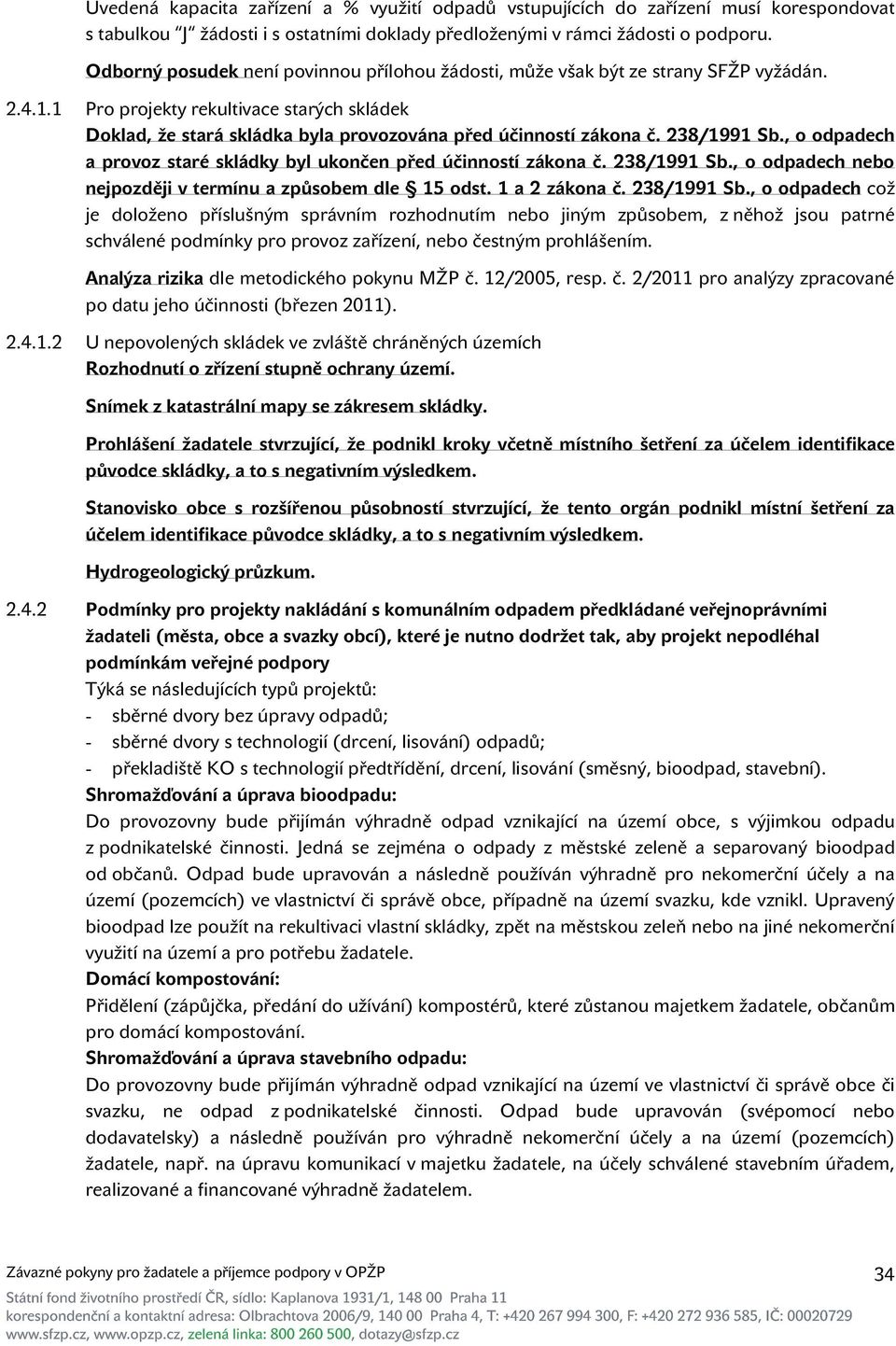 1 Pro projekty rekultivace starých skládek Doklad, že stará skládka byla provozována před účinností zákona č. 238/1991 Sb., o odpadech a provoz staré skládky byl ukončen před účinností zákona č.