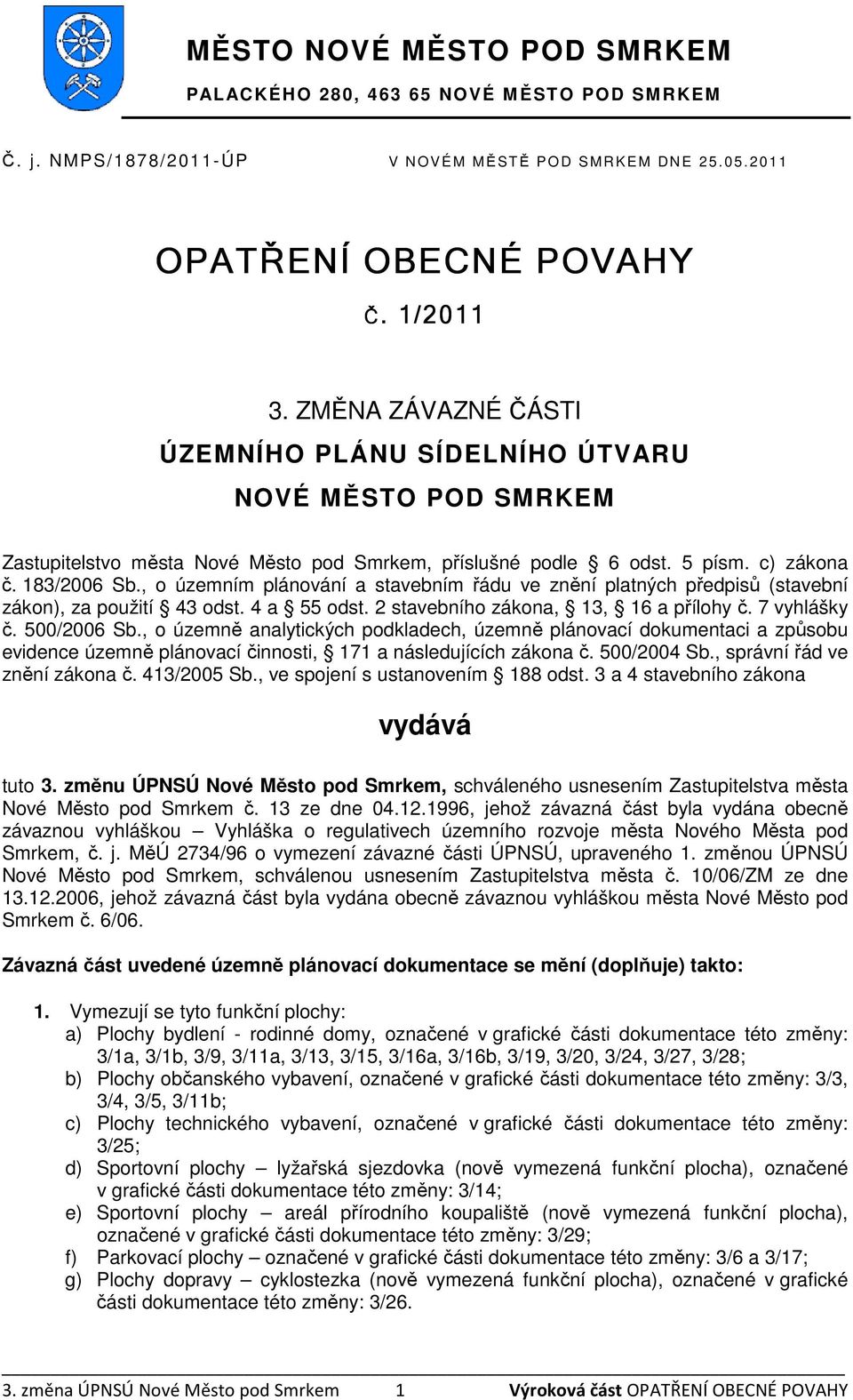 , o územním plánování a stavebním řádu ve znění platných předpisů (stavební zákon), za použití 43 odst. 4 a 55 odst. 2 stavebního zákona, 13, 16 a přílohy č. 7 vyhlášky č. 500/2006 Sb.