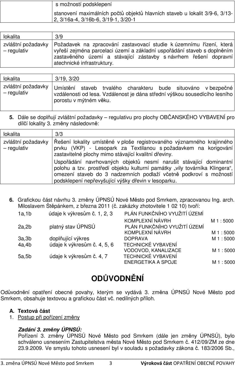 lokalita 3/19, 3/20 Umístění staveb trvalého charakteru bude situováno v bezpečné vzdálenosti od lesa. Vzdálenost je dána střední výškou sousedícího lesního porostu v mýtném věku. 5.