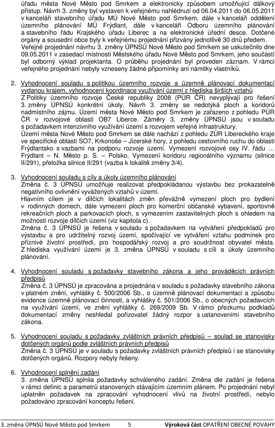 Liberec a na elektronické úřední desce. Dotčené orgány a sousední obce byly k veřejnému projednání přizvány jednotlivě 30 dnů předem. Veřejné projednání návrhu 3.