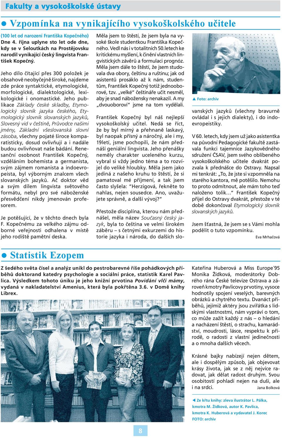 Jeho dílo čítjící přes 300 položek je obshově neobyčejně široké, njdeme zde práce syntktické, etymologické, morfologické, dilektologické, lexikologické i onomstické.
