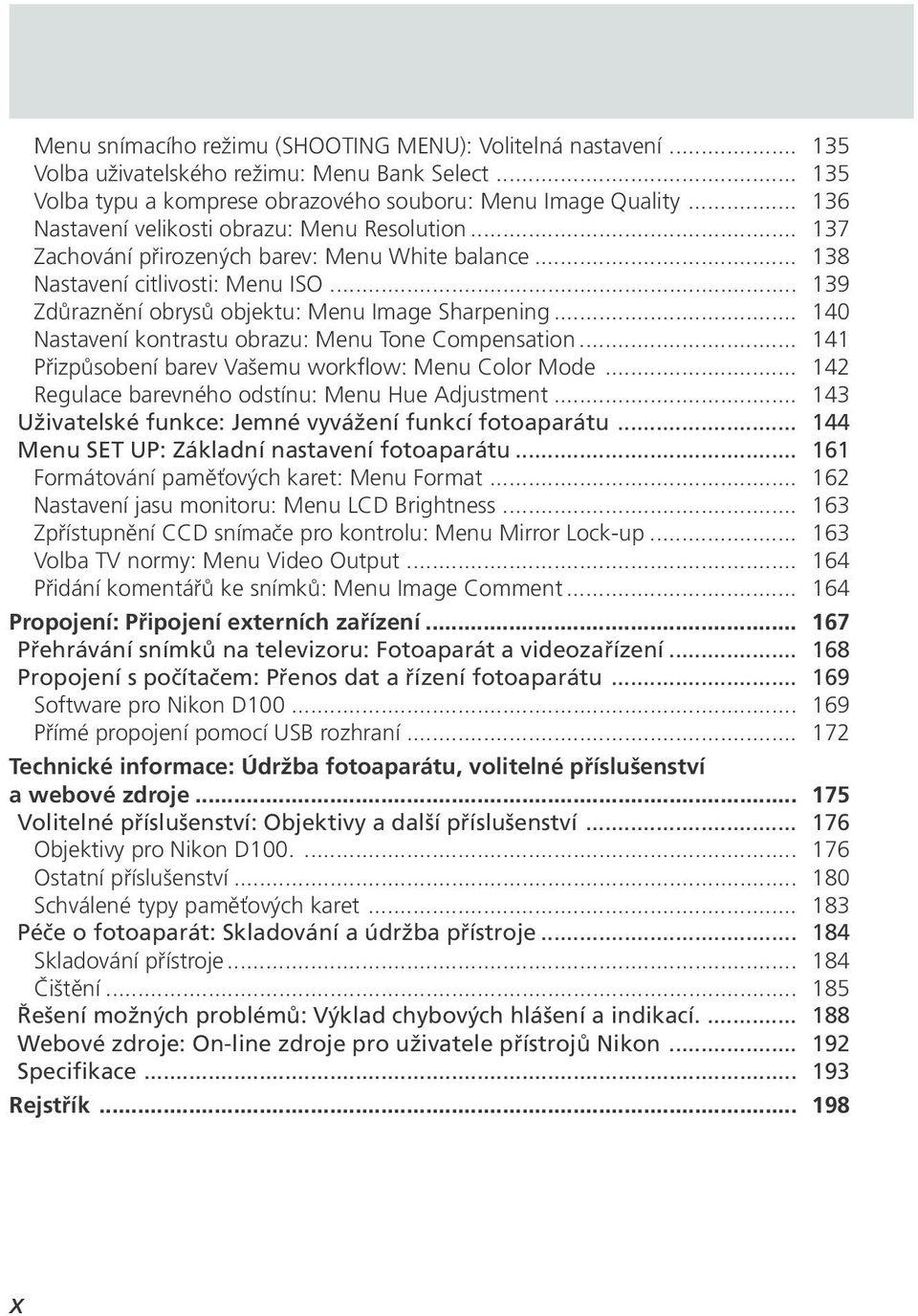 .. 140 Nastavení kontrastu obrazu: Menu Tone Compensation... 141 Přizpůsobení barev Vašemu workflow: Menu Color Mode... 142 Regulace barevného odstínu: Menu Hue Adjustment.