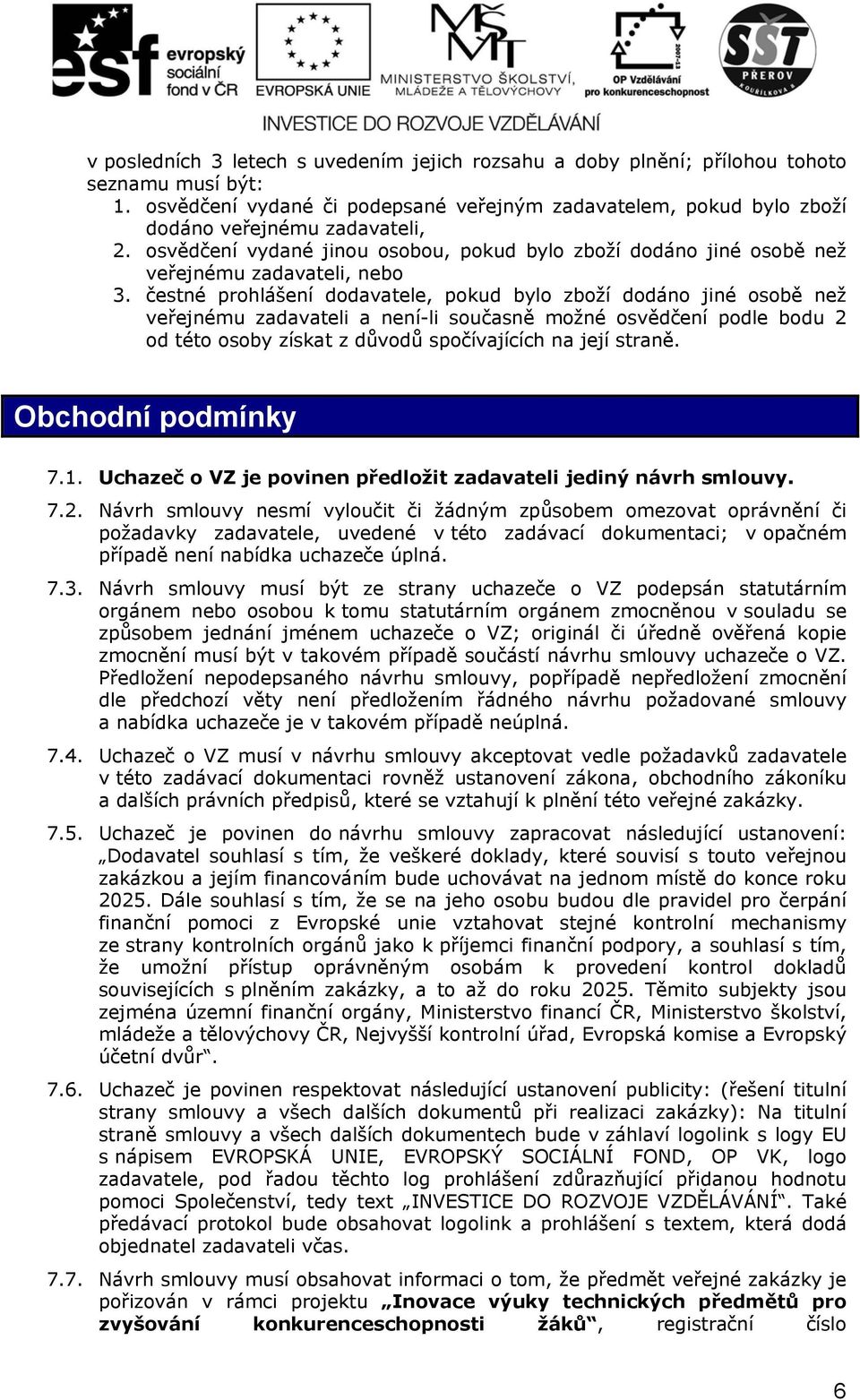 čestné prohlášení dodavatele, pokud bylo zboží dodáno jiné osobě než veřejnému zadavateli a není-li současně možné osvědčení podle bodu 2 od této osoby získat z důvodů spočívajících na její straně.