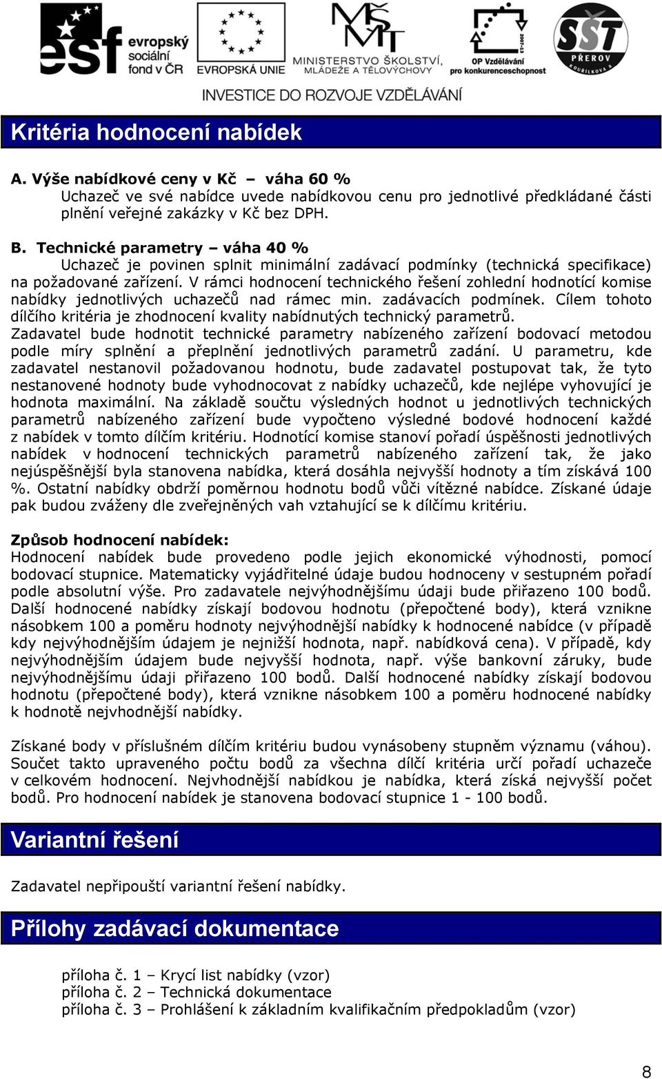 V rámci hodnocení technického řešení zohlední hodnotící komise nabídky jednotlivých uchazečů nad rámec min. zadávacích podmínek.