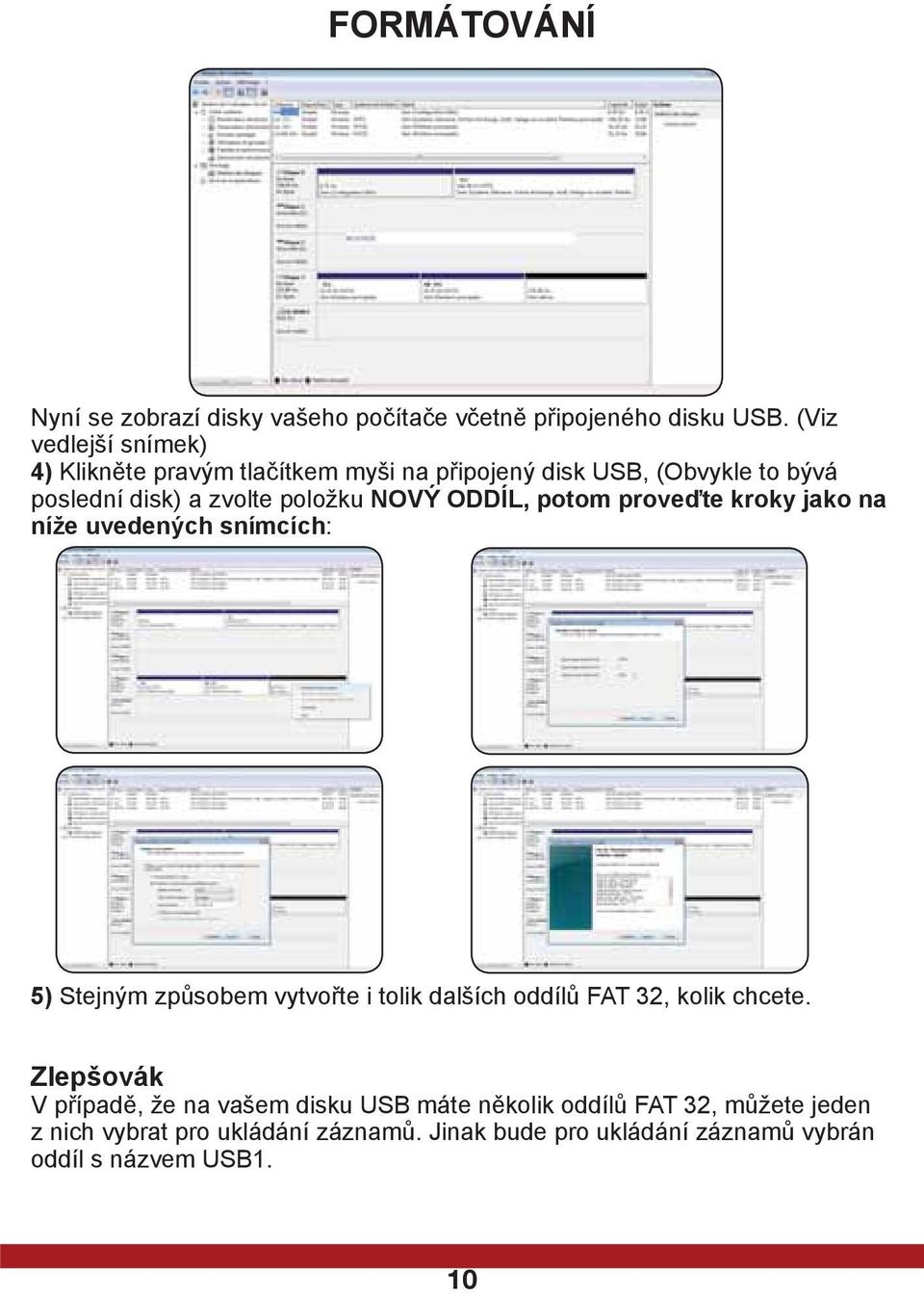 ODDÍL, potom proveďte kroky jako na níže uvedených snímcích: 5) Stejným způsobem vytvořte i tolik dalších oddílů FAT 32, kolik