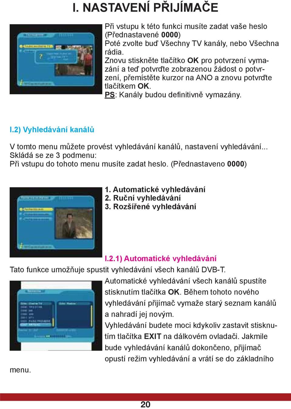 2) Vyhledávání kanálů V tomto menu můžete provést vyhledávání kanálů, nastavení vyhledávání... Skládá se ze 3 podmenu: Při vstupu do tohoto menu musíte zadat heslo. (Přednastaveno 0000) 1.