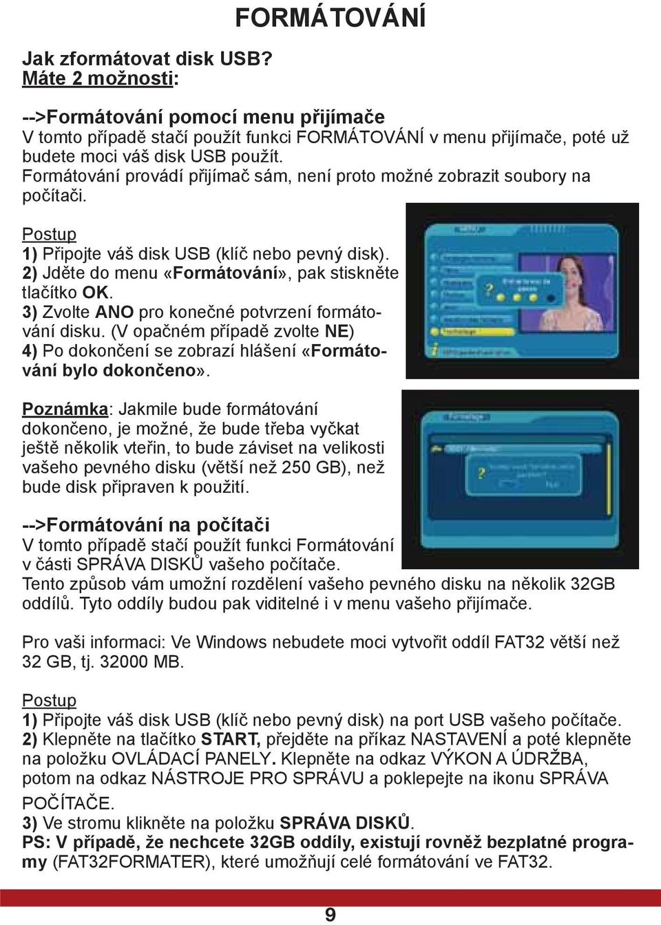 3) Zvolte ANO pro konečné potvrzení formátování disku. (V opačném případě zvolte NE) 4) Po dokončení se zobrazí hlášení «Formátování bylo dokončeno».