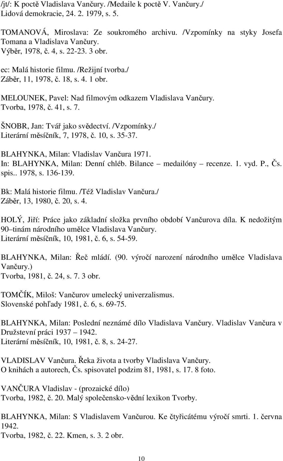 MELOUNEK, Pavel: Nad filmovým odkazem Vladislava Vančury. Tvorba, 1978, č. 41, s. 7. ŠNOBR, Jan: Tvář jako svědectví. /Vzpomínky./ Literární měsíčník, 7, 1978, č. 10, s. 35-37.