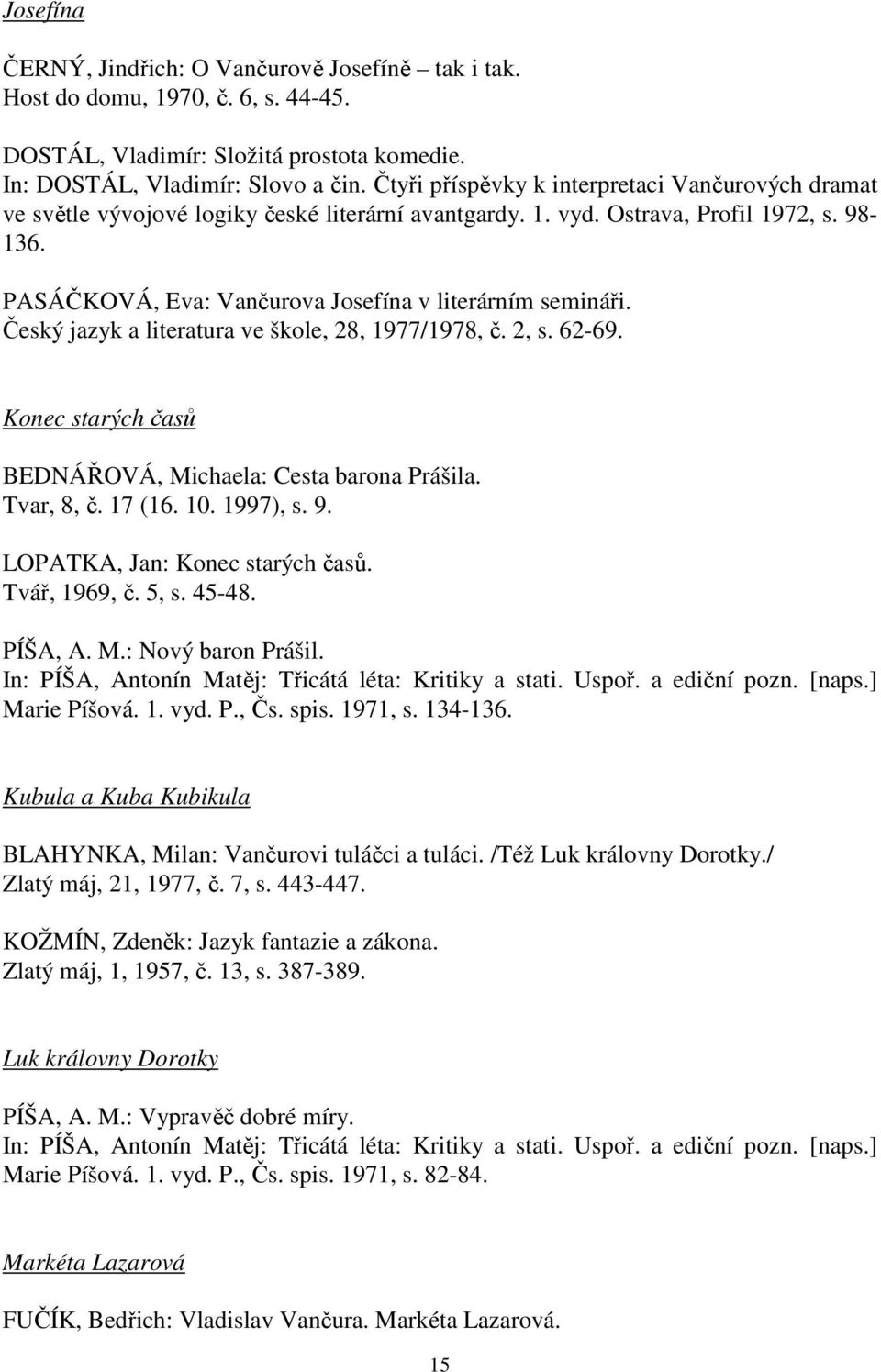 PASÁČKOVÁ, Eva: Vančurova Josefína v literárním semináři. Český jazyk a literatura ve škole, 28, 1977/1978, č. 2, s. 62-69. Konec starých časů BEDNÁŘOVÁ, Michaela: Cesta barona Prášila. Tvar, 8, č.
