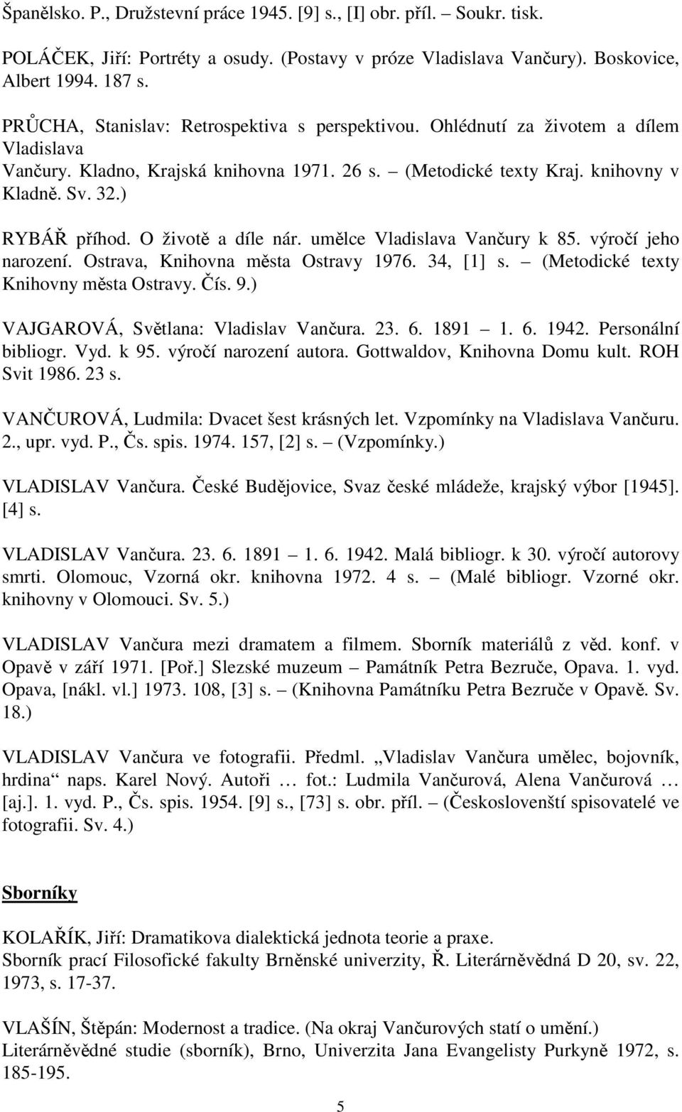 O životě a díle nár. umělce Vladislava Vančury k 85. výročí jeho narození. Ostrava, Knihovna města Ostravy 1976. 34, [1] s. (Metodické texty Knihovny města Ostravy. Čís. 9.