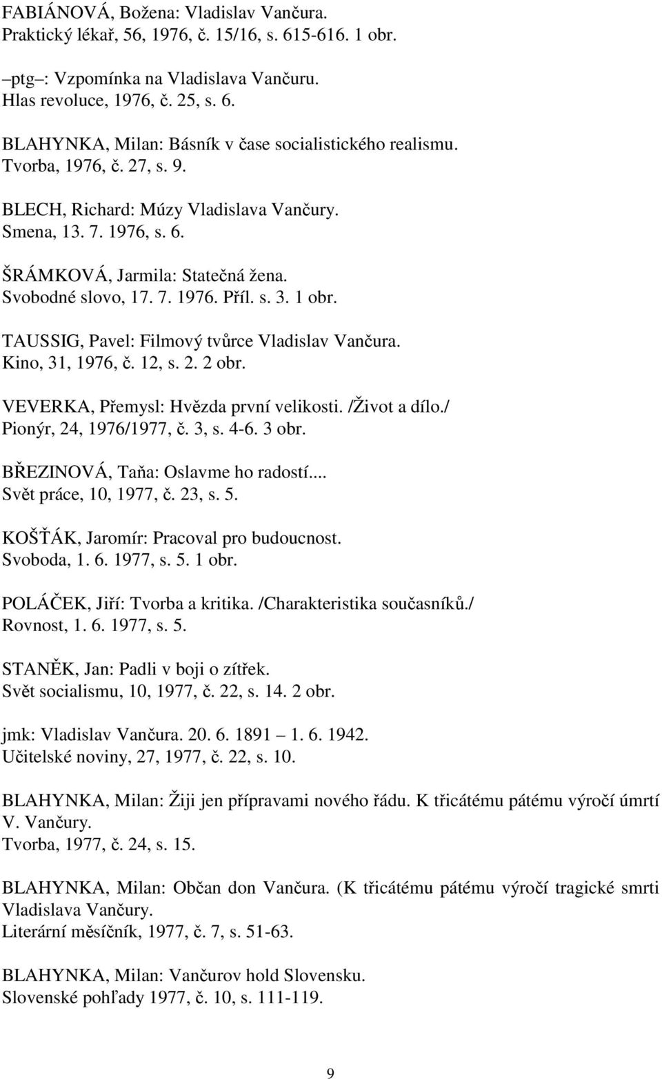 TAUSSIG, Pavel: Filmový tvůrce Vladislav Vančura. Kino, 31, 1976, č. 12, s. 2. 2 obr. VEVERKA, Přemysl: Hvězda první velikosti. /Život a dílo./ Pionýr, 24, 1976/1977, č. 3, s. 4-6. 3 obr.