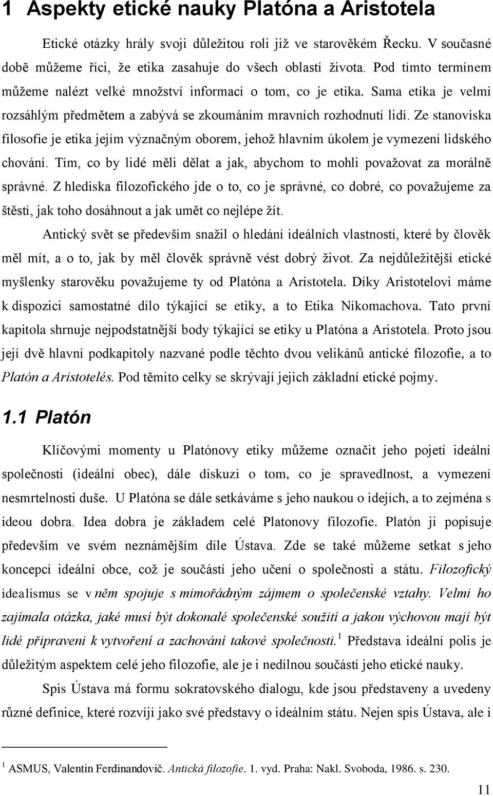 Ze stanoviska filosofie je etika jejím význačným oborem, jehož hlavním úkolem je vymezení lidského chování. Tím, co by lidé měli dělat a jak, abychom to mohli považovat za morálně správné.