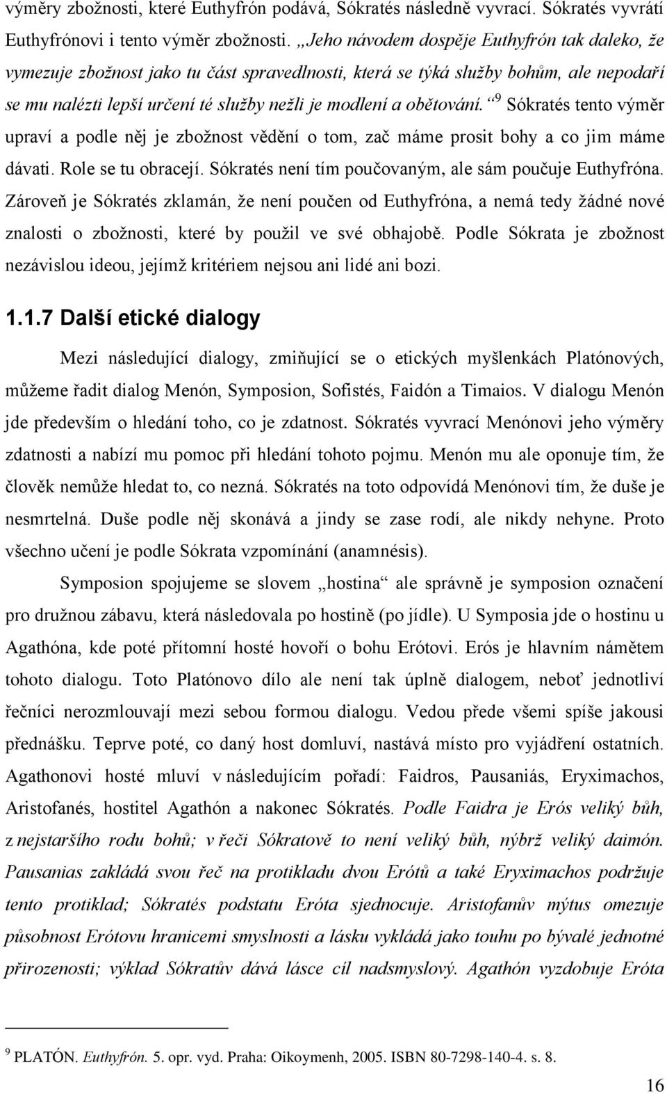 9 Sókratés tento výměr upraví a podle něj je zbožnost vědění o tom, zač máme prosit bohy a co jim máme dávati. Role se tu obracejí. Sókratés není tím poučovaným, ale sám poučuje Euthyfróna.