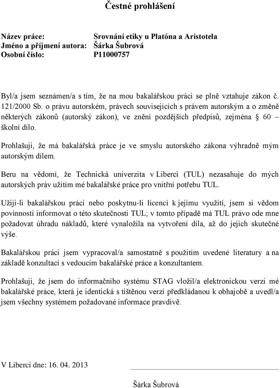 Prohlašuji, že má bakalářská práce je ve smyslu autorského zákona výhradně mým autorským dílem.