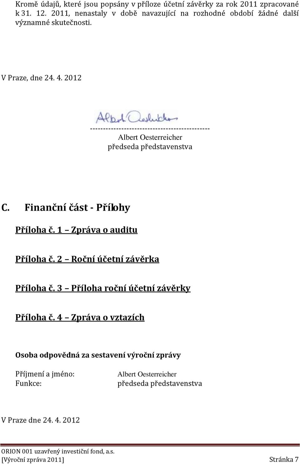 2012 ---------------------------------------------- Albert Oesterreicher předseda představenstva C. Finanční část - Přílohy Příloha č. 1 Zpráva o auditu Příloha č.