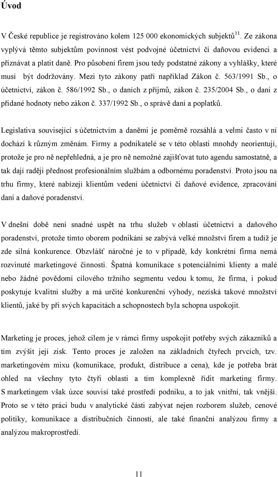 , o daních z příjmů, zákon č. 235/2004 Sb., o dani z přidané hodnoty nebo zákon č. 337/1992 Sb., o správě daní a poplatků.