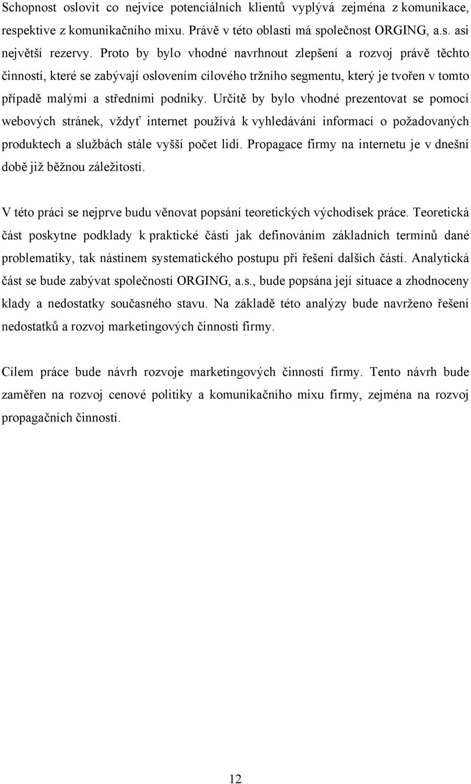 Určitě by bylo vhodné prezentovat se pomocí webových stránek, vždyť internet používá k vyhledávání informací o požadovaných produktech a službách stále vyšší počet lidí.