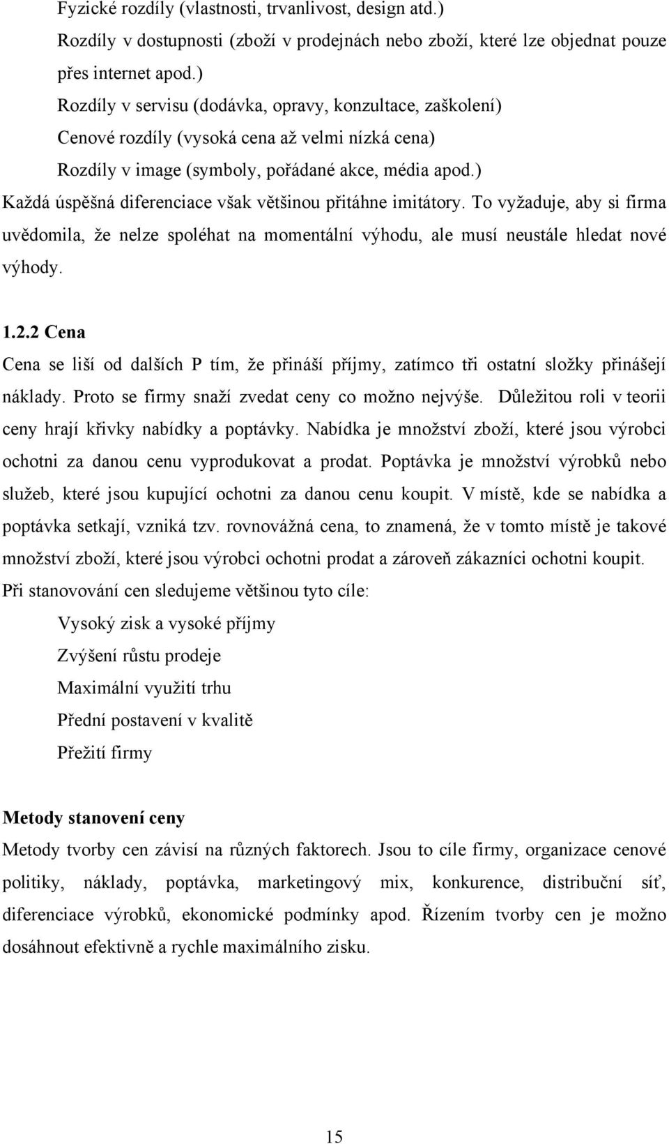 ) Každá úspěšná diferenciace však většinou přitáhne imitátory. To vyžaduje, aby si firma uvědomila, že nelze spoléhat na momentální výhodu, ale musí neustále hledat nové výhody. 1.2.