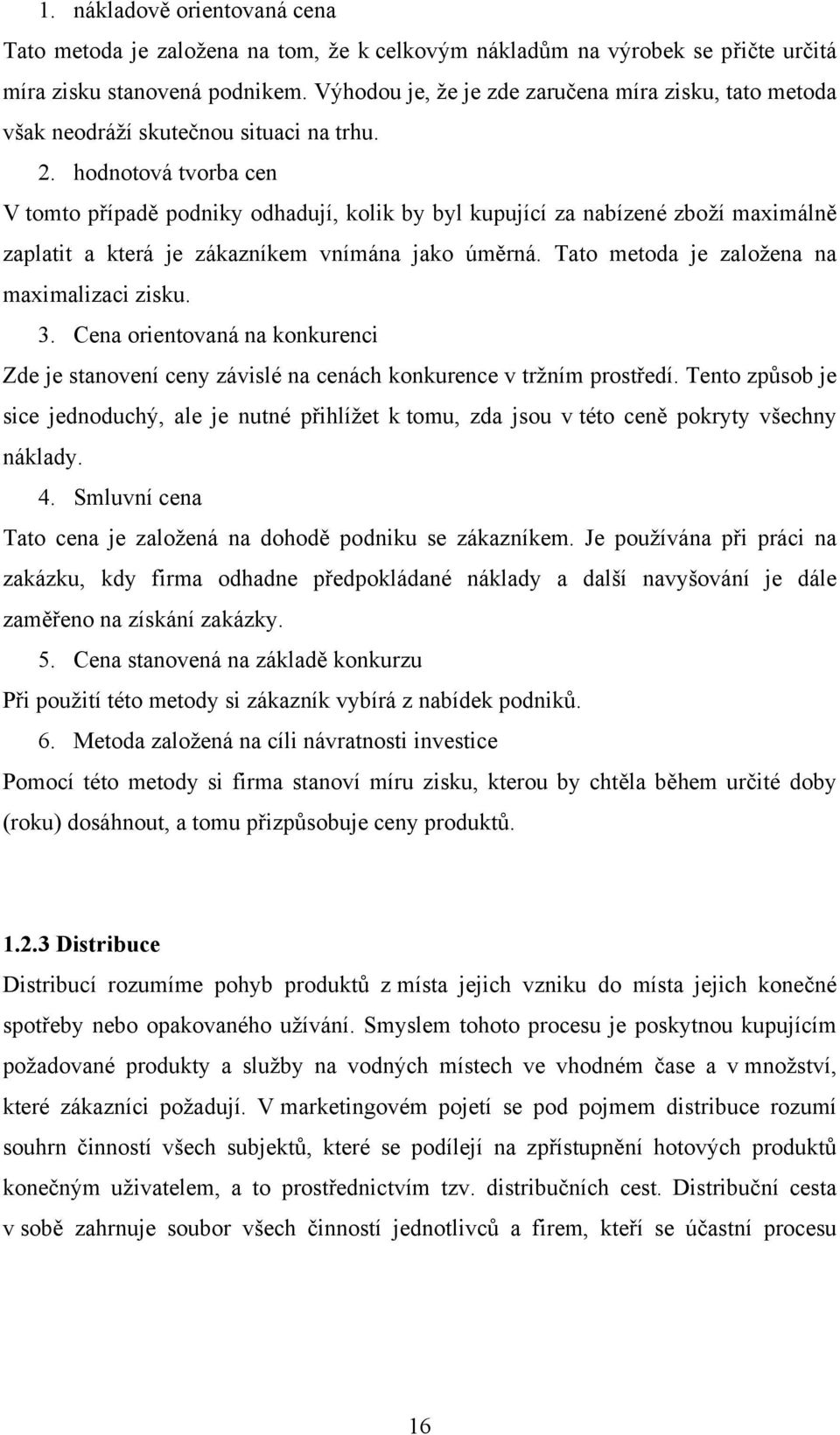 hodnotová tvorba cen V tomto případě podniky odhadují, kolik by byl kupující za nabízené zboží maximálně zaplatit a která je zákazníkem vnímána jako úměrná.