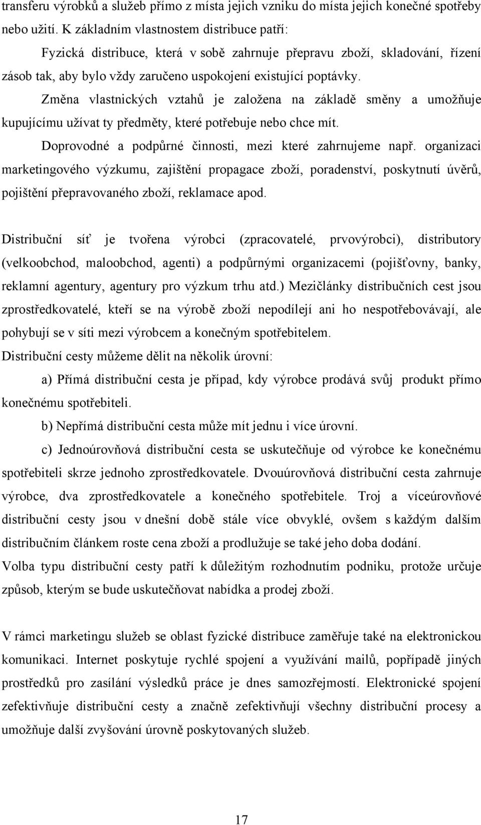 Změna vlastnických vztahů je založena na základě směny a umožňuje kupujícímu užívat ty předměty, které potřebuje nebo chce mít. Doprovodné a podpůrné činnosti, mezi které zahrnujeme např.