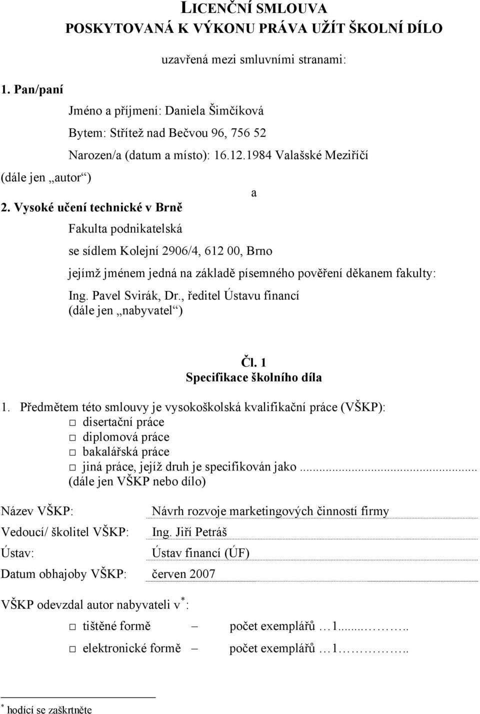 Vysoké učení technické v Brně Fakulta podnikatelská se sídlem Kolejní 2906/4, 612 00, Brno a jejímž jménem jedná na základě písemného pověření děkanem fakulty: Ing. Pavel Svirák, Dr.