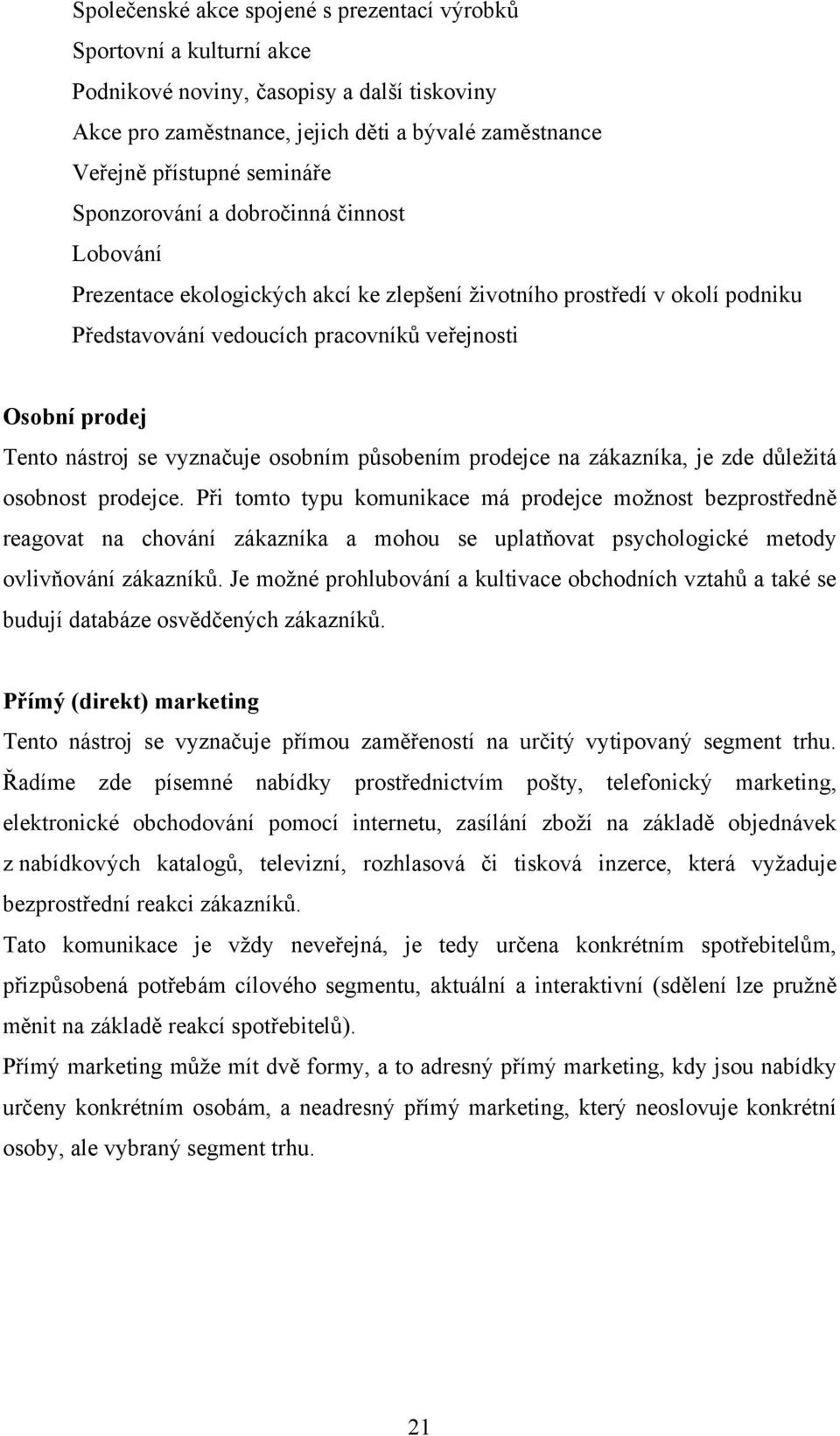 vyznačuje osobním působením prodejce na zákazníka, je zde důležitá osobnost prodejce.