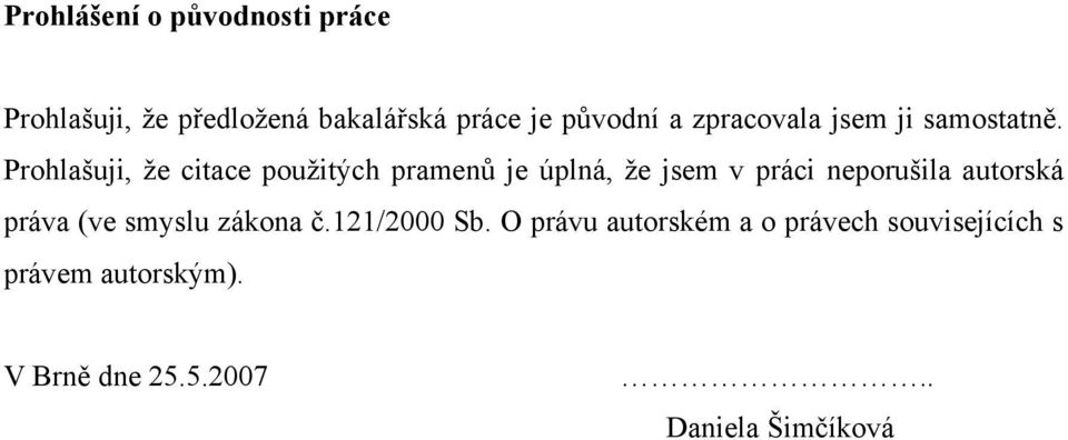 Prohlašuji, že citace použitých pramenů je úplná, že jsem v práci neporušila autorská