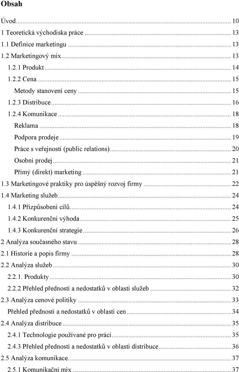 3 Marketingové praktiky pro úspěšný rozvoj firmy... 22 1.4 Marketing služeb... 24 1.4.1 Přizpůsobení cílů... 24 1.4.2 Konkurenční výhoda... 25 1.4.3 Konkurenční strategie.