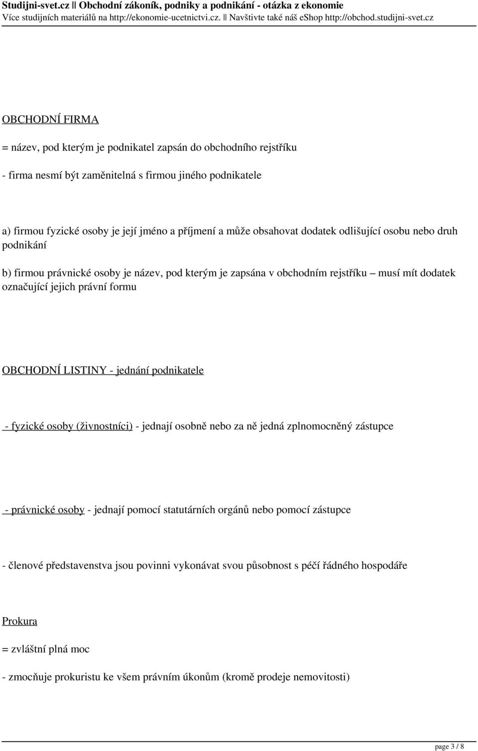 LISTINY - jednání podnikatele - fyzické osoby (živnostníci) - jednají osobně nebo za ně jedná zplnomocněný zástupce - právnické osoby - jednají pomocí statutárních orgánů nebo pomocí zástupce -