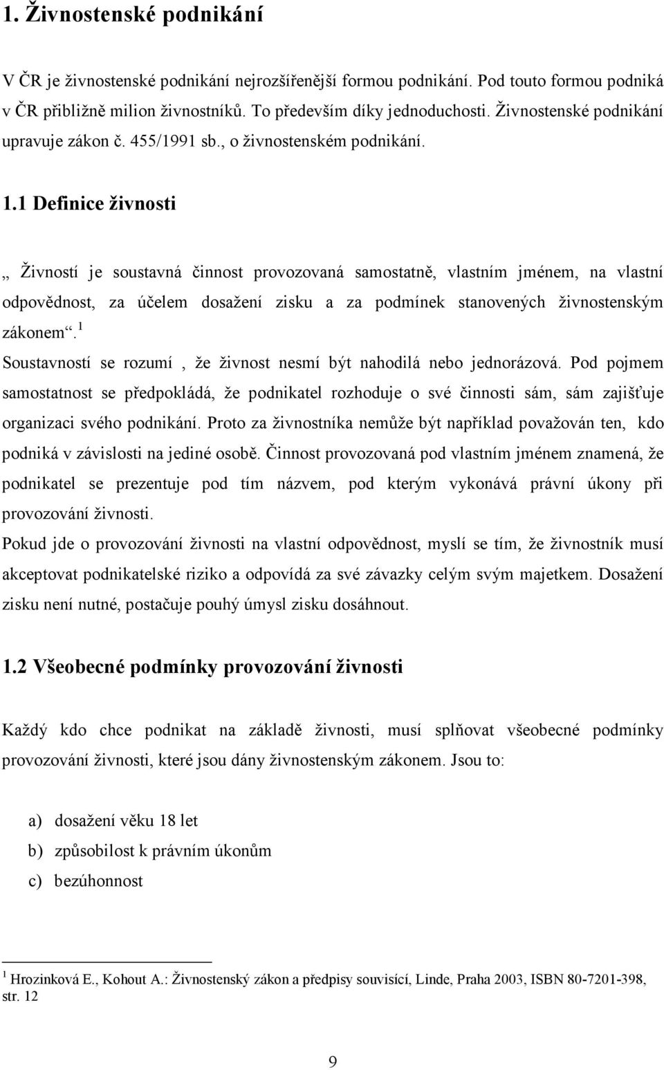 1 Definice živnosti Živností je soustavná činnost provozovaná samostatně, vlastním jménem, na vlastní odpovědnost, za účelem dosažení zisku a za podmínek stanovených živnostenským zákonem.